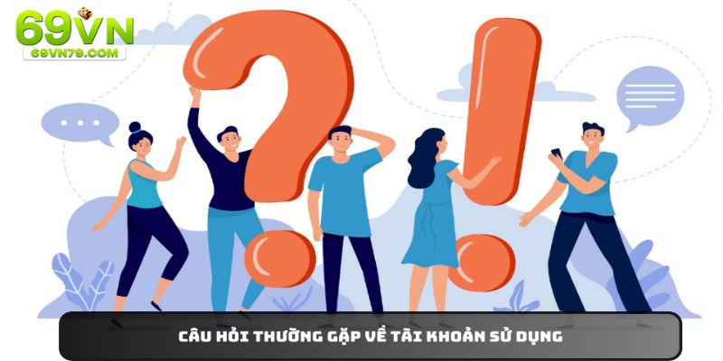 Câu hỏi thường gặp lúc hội viên gặp trải ngại khi sử dụng tài khoản